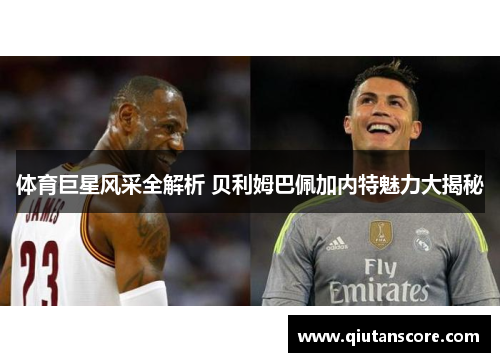 体育巨星风采全解析 贝利姆巴佩加内特魅力大揭秘